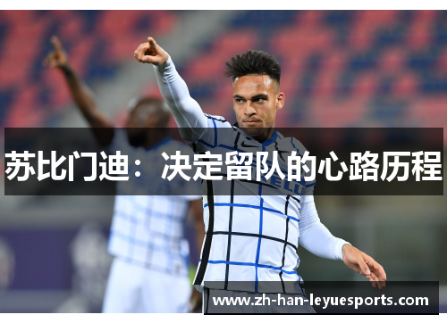 苏比门迪:决定留队的心路历程 苏比门迪:决定留队的心路历程