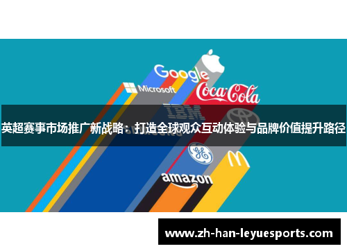英超赛事市场推广新战略:打造全球观众互动体验与品牌价值提升路径 英超赛事市场推广新战略:打造全球观众互动体验与品牌价值提升路径