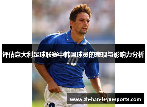 评估意大利足球联赛中韩国球员的表现与影响力分析 评估意大利足球联赛中韩国球员的表现与影响力分析