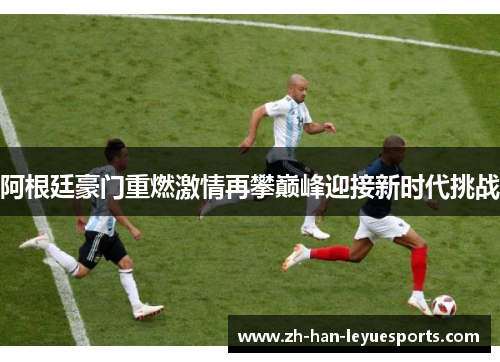 阿根廷豪门重燃激情再攀巅峰迎接新时代挑战 阿根廷豪门重燃激情再攀巅峰迎接新时代挑战