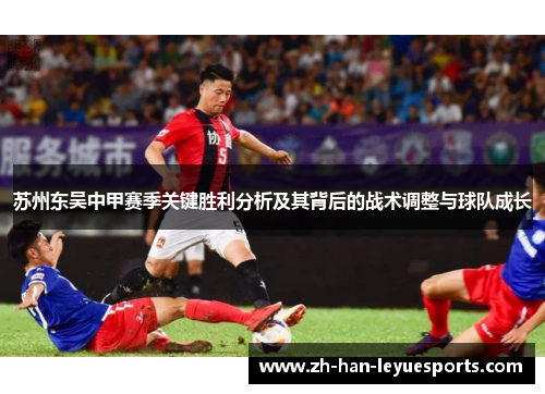 苏州东吴中甲赛季关键胜利分析及其背后的战术调整与球队成长