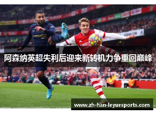阿森纳英超失利后迎来新转机力争重回巅峰 阿森纳英超失利后迎来新转机力争重回巅峰