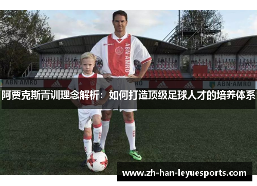 阿贾克斯青训理念解析:如何打造顶级足球人才的培养体系 阿贾克斯青训理念解析:如何打造顶级足球人才的培养体系