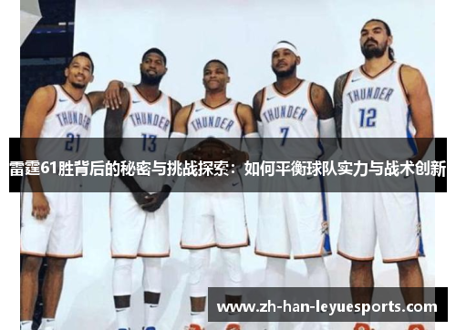 雷霆61胜背后的秘密与挑战探索:如何平衡球队实力与战术创新 雷霆61胜背后的秘密与挑战探索:如何平衡球队实力与战术创新