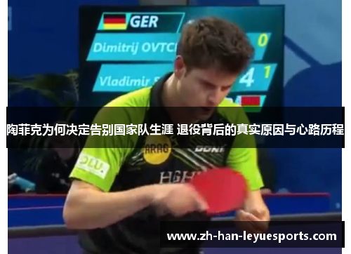陶菲克为何决定告别国家队生涯 退役背后的真实原因与心路历程 陶菲克为何决定告别国家队生涯 退役背后的真实原因与心路历程